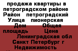 продажа квартиры в  петроградском районе › Район ­ петроградский › Улица ­ пионерская › Дом ­ 63 › Общая площадь ­ 80 › Цена ­ 7 750 000 - Ленинградская обл., Санкт-Петербург г. Недвижимость » Квартиры продажа   . Ленинградская обл.